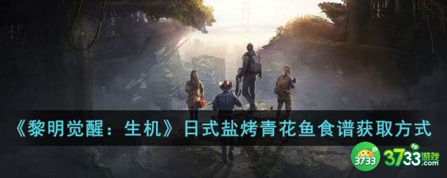 黎明觉醒生机日式盐烤青花鱼食谱怎么获得-日式盐烤青花鱼食谱详细获取方式