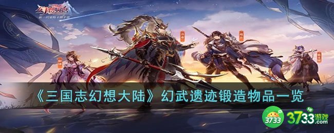 三国志幻想大陆幻武遗迹可以锻造什么-幻武遗迹锻造物品一览