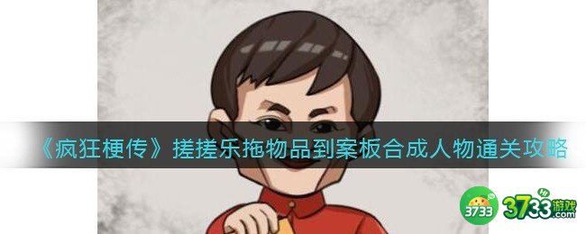 疯狂梗传搓搓乐拖物品到案板合成人物怎么过-通关攻略抖音