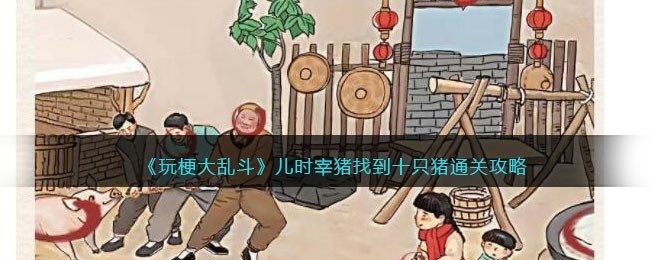 玩梗大乱斗攻略儿时宰猪-找到十只猪通关攻略