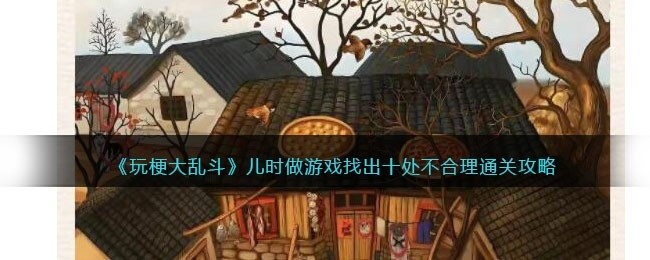 玩梗大乱斗儿时做游戏怎么过-找出十处不合理通关攻略