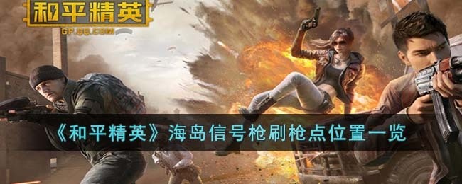 和平精英海岛信号枪刷枪点位置在哪里-海岛信号枪刷枪点位置一览