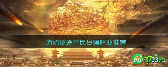 原始征途手游平民玩哪个职业-平民最强职业推荐