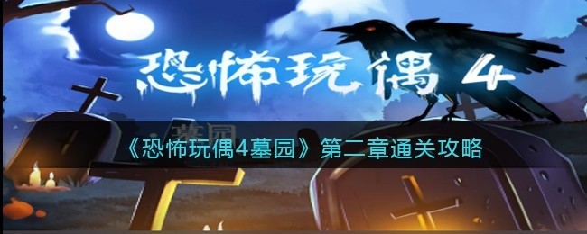 恐怖玩偶4墓园第二章通关攻略-第二关墓室怎么过