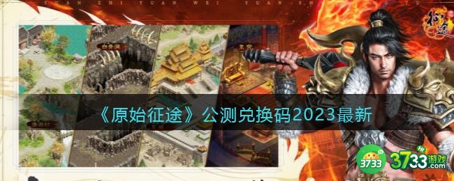 原始征途公测兑换码2023最新-公测礼包码有哪些