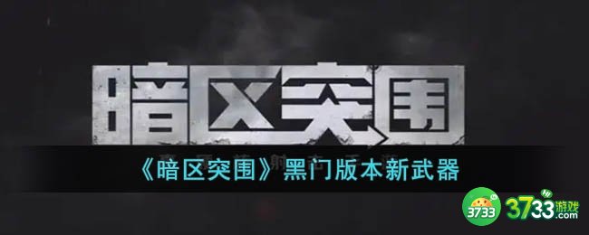 暗区突围黑门版本新武器有什么-黑门版本新武器