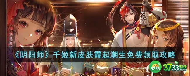 阴阳师千姬新皮肤霞起潮生怎么免费领取-千姬新皮肤霞起潮生免费领取攻略