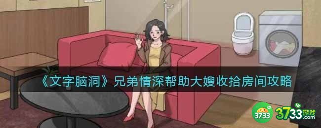 抖音文字脑洞兄弟情深攻略-帮助大嫂收拾房间怎么过