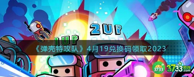 弹壳特攻队兑换码2023年4月19日-4.19礼包码是什么2023