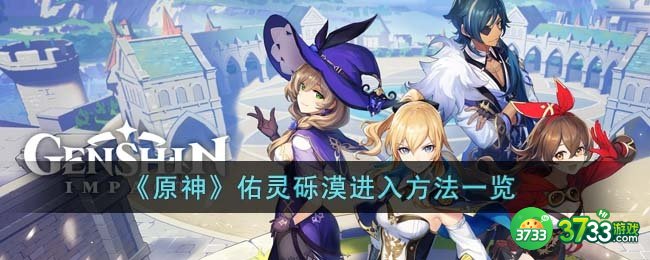 原神佑灵砾漠怎么进去-佑灵砾漠进入方法一览