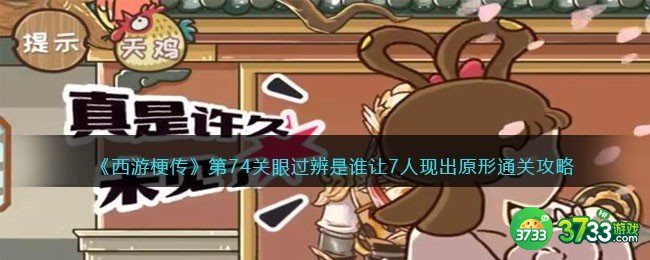 西游梗传74关怎么过-第74关眼过辨是谁让7人现出原形通关攻略抖音