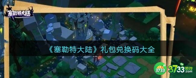 塞勒特大陆兑换码大全-塞勒特大陆礼包码激活码合集