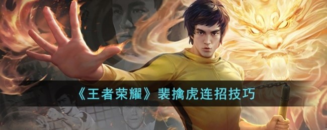 王者荣耀裴擒虎连招是什么-裴擒虎连招技巧