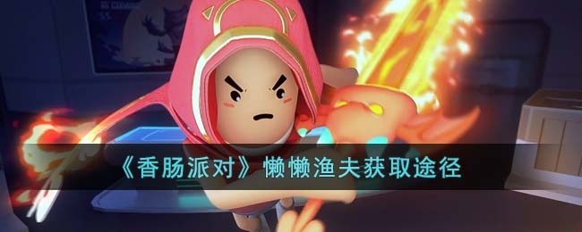 香肠派对懒懒渔夫怎么获得-懒懒渔夫获取途径