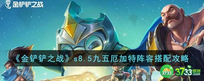 金铲铲之战s8.5九五厄加特阵容怎么搭配-s8.5九五厄加特阵容搭配攻略