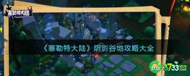 塞勒特大陆阴影谷地怎么过-阴影谷地攻略大全