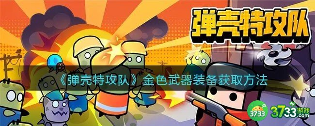 弹壳特攻队金色装备怎么获得-弹壳特攻队金色武器装备获取方法