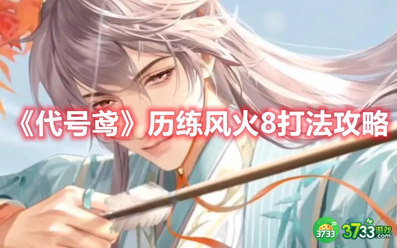 《代号鸢》历练风火8打法攻略 代号鸢历练风火8怎么打-历练风火8打法攻略