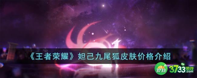 王者荣耀妲己九尾狐需要多少钱-妲己九尾狐皮肤价格介绍