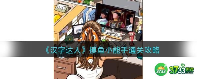 汉字达人摸鱼小能手攻略答案-找出十二个摸鱼的地方怎么过/通关