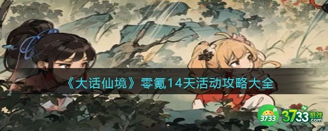 大话仙境零氪14天活动攻略大全-零氪14天各种活动及遗迹幻境偷榜技巧
