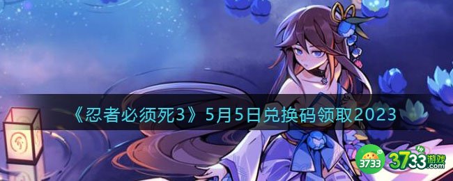 忍者必须死3兑换码2023年5月5日-5.5礼包激活码领取