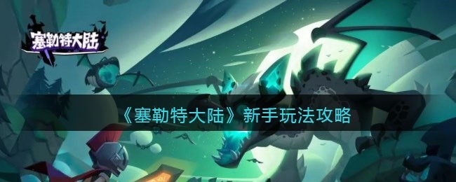 塞勒特大陆新手怎么玩-新手玩法攻略