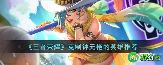 王者荣耀克制钟无艳的英雄有哪些-克制钟无艳的英雄推荐