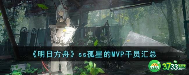 明日方舟ss孤星的MVP干员有哪些-ss孤星的MVP干员汇总
