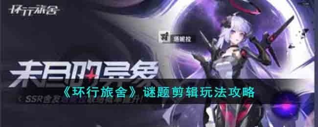 环行旅舍谜题剪辑怎么玩-谜题剪辑玩法攻略
