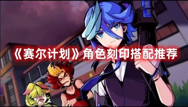 赛尔计划角色刻印怎么搭配-角色刻印搭配推荐