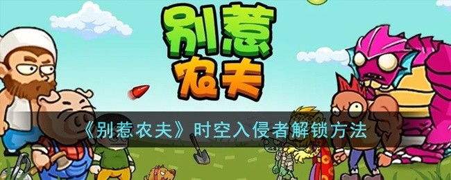 别惹农夫时空入侵者怎么解锁-时空入侵者解锁方法