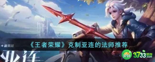 王者荣耀克制亚连的法师有哪些-克制亚连的法师推荐