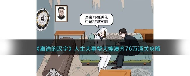 离谱的汉字人生大事怎么过关-帮大嫂凑齐76万通关攻略