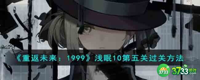 重返未来1999浅眠10第五关怎么快速过关-浅眠10第五关过关方法