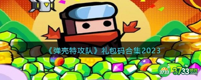 弹壳特攻队礼包码合集2023-弹壳特攻队礼包码最新永久可用