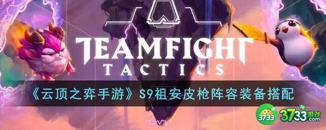 云顶之弈手游S9祖安皮枪阵容装备怎么搭配-S9祖安皮枪阵容装备搭配