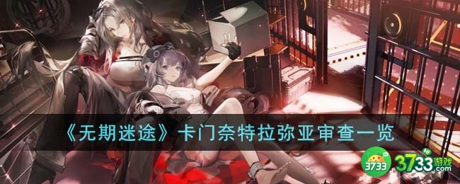 无期迷途卡门奈特拉弥亚审查有什么-卡门奈特拉弥亚审查一览