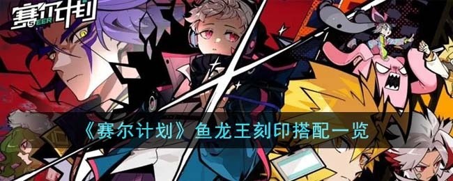 赛尔计划鱼龙王刻印怎么搭配-鱼龙王刻印搭配一览