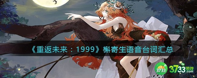 重返未来1999槲寄生台词有哪些-槲寄生语音台词汇总