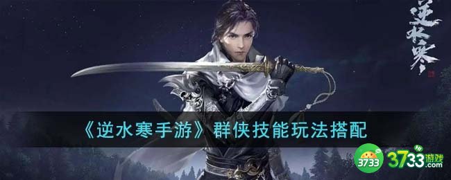 逆水寒手游群侠技能怎么玩-群侠技能玩法搭配