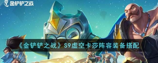 金铲铲之战S9虚空卡莎阵容装备怎么搭配-S9虚空卡莎阵容装备搭配