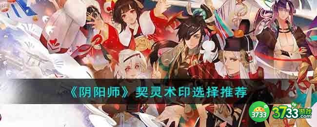 阴阳师契灵术印选择什么好-契灵术印选择推荐