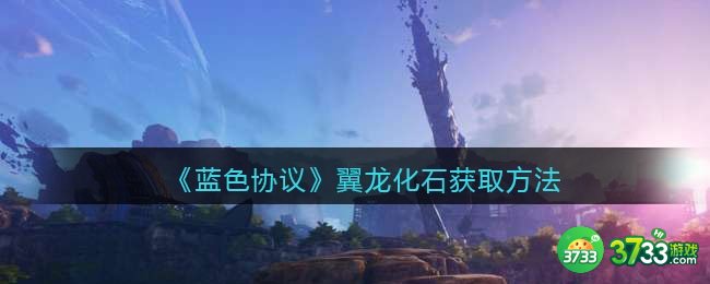 蓝色协议翼龙化石在哪获得-翼龙化石获取方法