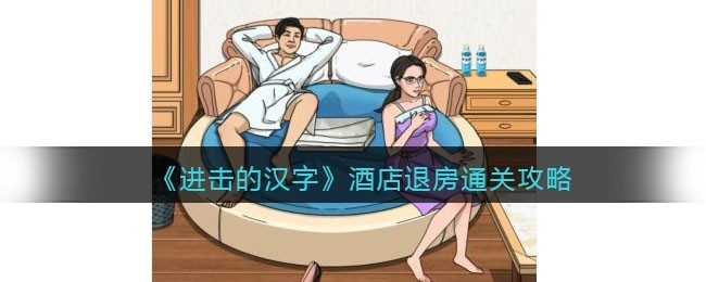 进击的汉字酒店退房怎么过-酒店退房通关攻略