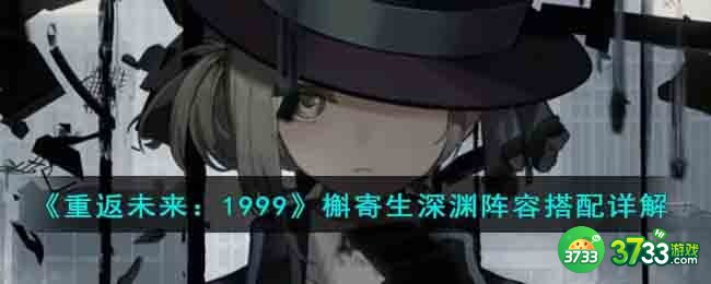 重返未来1999槲寄生深渊阵容要怎么搭配-槲寄生深渊阵容搭配详解