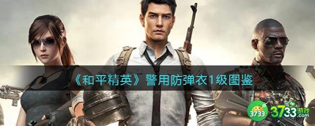 和平精英警用防弹衣1级怎么样-警用防弹衣1级图鉴