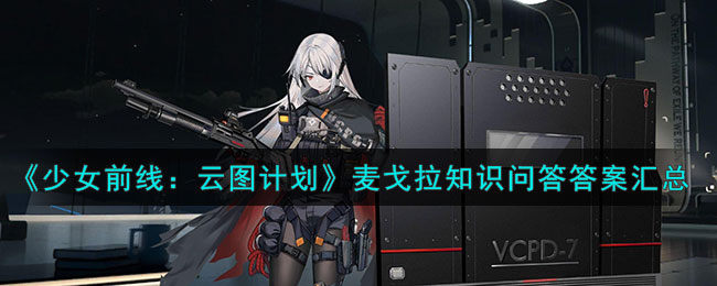 少女前线云图计划计划麦戈拉知识问答答案是什么-麦戈拉知识问答答案汇总