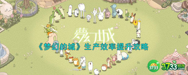 梦幻的城食物生产怎么进行-生产效率提升攻略