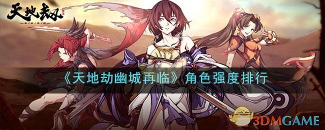 天地劫幽城再临角色强度排行-角色技能属性